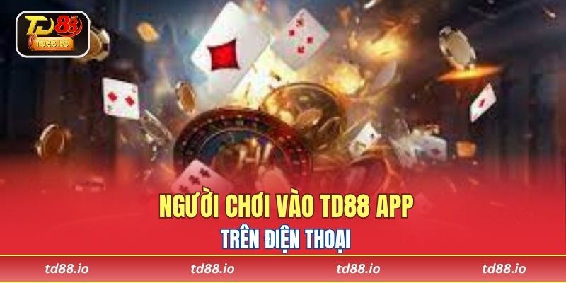 Người chơi vào TD88 App trên điện thoại